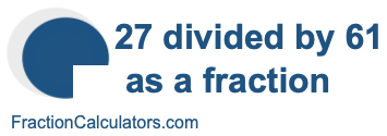 27 divided by 61 as a fraction
