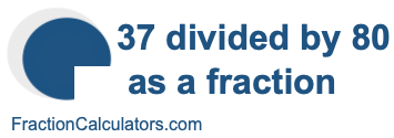 37 divided by 80 as a fraction