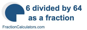 6 divided by 64 as a fraction