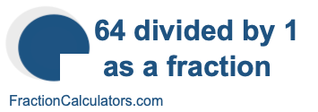 64 divided by 1 as a fraction