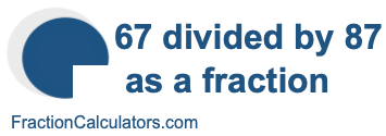 67 divided by 87 as a fraction