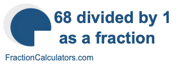68 divided by 1 as a fraction