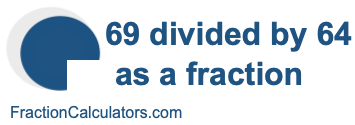 69 divided by 64 as a fraction