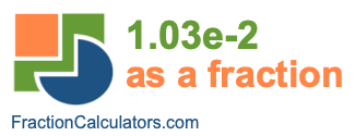 1.03e-2 as a fraction 1.03e-2 as a fraction