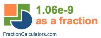 1.06e-9 as a fraction 1.06e-9 as a fraction