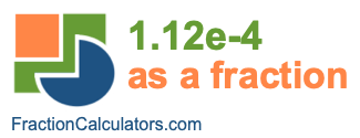 1.12e-4 as a fraction 1.12e-4 as a fraction
