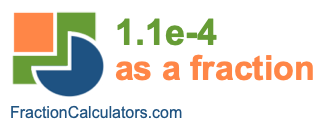 1.1e-4 as a fraction 1.1e-4 as a fraction