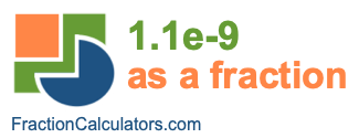 1.1e-9 as a fraction 1.1e-9 as a fraction