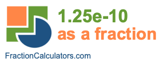 1.25e-10 as a fraction 1.25e-10 as a fraction