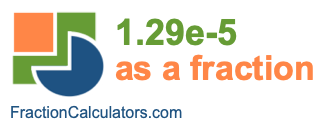 1.29e-5 as a fraction 1.29e-5 as a fraction
