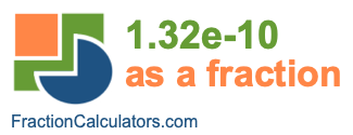 1.32e-10 as a fraction 1.32e-10 as a fraction
