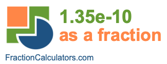 1.35e-10 as a fraction 1.35e-10 as a fraction
