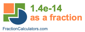 1.4e-14 as a fraction 1.4e-14 as a fraction