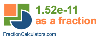 1.52e-11 as a fraction 1.52e-11 as a fraction
