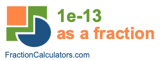 1e-13 as a fraction 1e-13 as a fraction