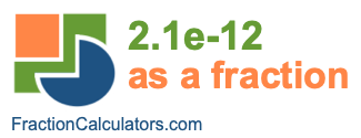 2.1e-12 as a fraction 2.1e-12 as a fraction