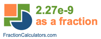 2.27e-9 as a fraction 2.27e-9 as a fraction
