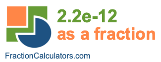 2.2e-12 as a fraction