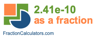 2.41e-10 as a fraction 2.41e-10 as a fraction