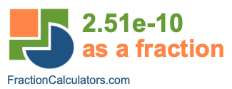 2.51e-10 as a fraction 2.51e-10 as a fraction