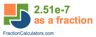 2.51e-7 as a fraction 2.51e-7 as a fraction