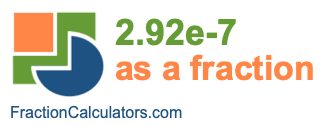 2.92e-7 as a fraction 2.92e-7 as a fraction