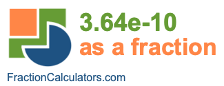 3.64e-10 as a fraction 3.64e-10 as a fraction