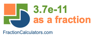 3.7e-11 as a fraction 3.7e-11 as a fraction