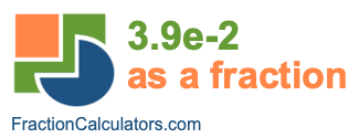 3.9e-2 as a fraction 3.9e-2 as a fraction