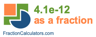 4.1e-12 as a fraction 4.1e-12 as a fraction