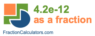 4.2e-12 as a fraction 4.2e-12 as a fraction