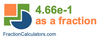 4.66e-1 as a fraction 4.66e-1 as a fraction