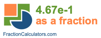 4.67e-1 as a fraction 4.67e-1 as a fraction