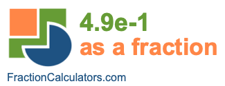 4.9e-1 as a fraction 4.9e-1 as a fraction