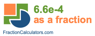 6.6e-4 as a fraction 6.6e-4 as a fraction