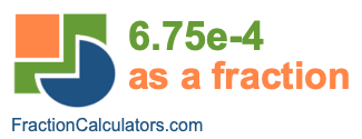 6.75e-4 as a fraction 6.75e-4 as a fraction