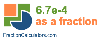 6.7e-4 as a fraction 6.7e-4 as a fraction