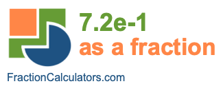 7.2e-1 as a fraction 7.2e-1 as a fraction