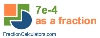 7e-4 as a fraction 7e-4 as a fraction