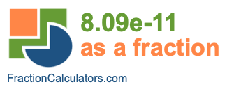 8.09e-11 as a fraction 8.09e-11 as a fraction