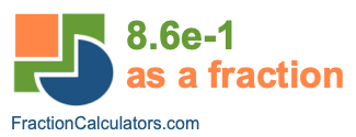 8.6e-1 as a fraction