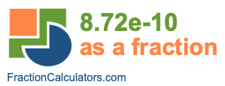 8.72e-10 as a fraction 8.72e-10 as a fraction