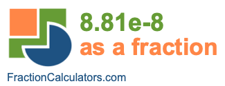 8.81e-8 as a fraction 8.81e-8 as a fraction