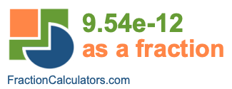 9.54e-12 as a fraction 9.54e-12 as a fraction