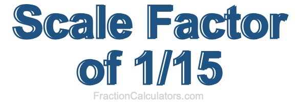 Scale Factor of 1/15