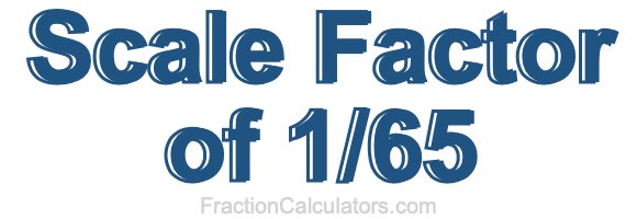 Scale Factor of 1/65