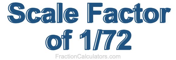 Scale Factor of 1/72