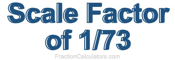 Scale Factor of 1/73