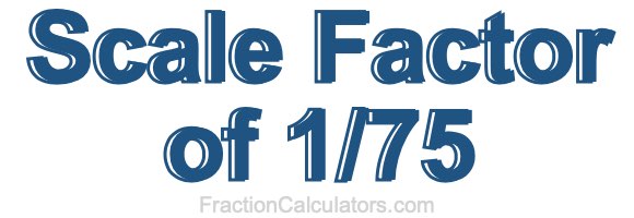 Scale Factor of 1/75