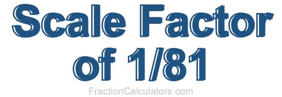 Scale Factor of 1/81